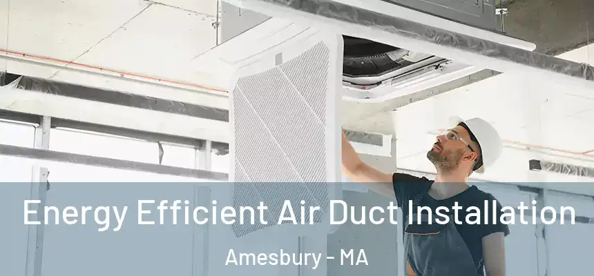  Energy Efficient Air Duct Installation Amesbury - MA